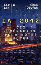 Couverture du livre « I.A. 2042, dix scénarios pour notre futur : ce que l'intelligence artificielle va changer » de Kai-Fu Lee et Chen Qiufan aux éditions Les Arenes