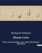 Couverture du livre « Blinde Liebe : Eine Geschichte aus den hochsten Kreisen » de Richard Dehmel aux éditions Culturea