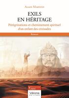 Couverture du livre « Exils en héritage : Pérégrinations et cheminement spirituel d'un enfant des croisades » de Alain Martiny aux éditions Verone