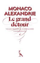 Couverture du livre « Monaco-Alexandrie : le grand détour ; villes-mondes et surréalisme cosmopolite » de  aux éditions Zaman Books