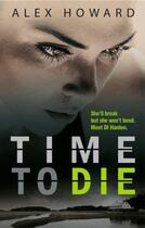 Couverture du livre « Time to Die » de Howard Alex aux éditions Head Of Zeus