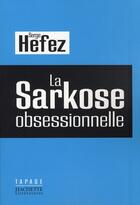 Couverture du livre « La Sarkose obsessionnelle » de Hefez-S aux éditions Hachette Litteratures