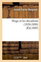 Couverture du livre « Hugo et les decadents (1830-1890) (ed.1889) » de Mougenot J-F. aux éditions Hachette Bnf