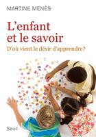 Couverture du livre « L'enfant et le savoir ; d'où vient le désir d'appendre ? » de Martine Menes aux éditions Seuil