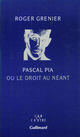 Couverture du livre « Pascal Pia Ou Le Droit Au Neant » de Roger Grenier aux éditions Gallimard