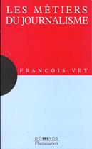 Couverture du livre « Les Metiers Du Journalisme » de Francois Vey aux éditions Flammarion