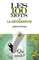 Couverture du livre « Les 100 mots de la géographie » de Jerome Dunlop aux éditions Que Sais-je ?