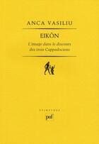 Couverture du livre « Eikôn ; l'image dans le discours des trois Cappadociens » de Anca Vasiliu aux éditions Puf