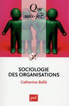 Couverture du livre « Sociologie des organisations » de Catherine Balle aux éditions Que Sais-je ?
