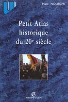 Couverture du livre « Petit Atlas Historique Du Xx Siecle ; 2e Edition » de Marc Nouschi aux éditions Armand Colin