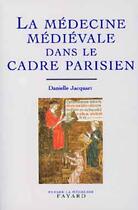 Couverture du livre « La médecine médiévale dans le cadre parisien » de Danielle Jacquart aux éditions Fayard