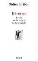 Couverture du livre « Hérésies : Essais sur la théorie de la sexualité » de Didier Eribon aux éditions Fayard