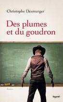 Couverture du livre « Des plumes et du goudron » de Christophe Desmurger aux éditions Fayard