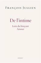 Couverture du livre « De l'intime ; loin du bruyant amour » de Francois Jullien aux éditions Grasset Et Fasquelle