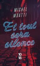 Couverture du livre « Et tout sera silence » de Michel Moatti aux éditions 10/18