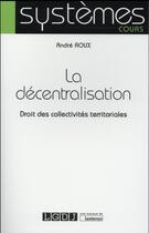 Couverture du livre « La décentralisation ; droit des collectivités territoriales » de Andre Roux aux éditions Lgdj