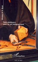 Couverture du livre « Trois plaidoyers pour un art holographique » de Nicolas Brun aux éditions L'harmattan