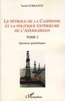 Couverture du livre « Le pétrole de la Caspienne et la politique extérieure de l'Azerbaïdjan t.2 ; questions géopolitiques » de Turab Gurbanov aux éditions Editions L'harmattan