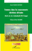 Couverture du livre « Femmes dans les mouvements chrétiens africains ; récits de vie à Lbumbashi (R-D Congo) » de Marcel Ngandu Mutombo aux éditions Editions L'harmattan