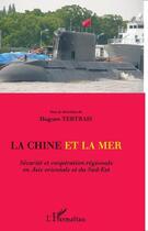 Couverture du livre « La Chine et la mer ; sécurité et coopération régionale en Asie orientale et du Sud-Est » de Hugues Tertrais aux éditions Editions L'harmattan