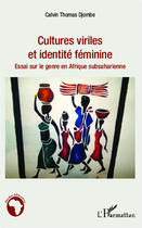 Couverture du livre « Cultures viriles et identité féminine ; essai sur le genre en Afrique subsaharienne » de Calvin Thomas Djombe aux éditions Editions L'harmattan