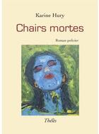 Couverture du livre « Chairs mortes » de Karine Hury aux éditions Theles