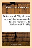 Couverture du livre « Notice sur m. miquel, cure-doyen de l'eglise paroissiale de saint-alexandre, de bedarieux » de Rivez aux éditions Hachette Bnf