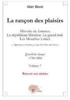 Couverture du livre « La rancon des plaisirs, volume 7 - histoire de femmes, la republique libertine. le grand mal. les mo » de Alain Blond aux éditions Edilivre