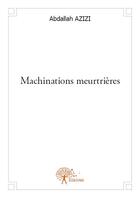 Couverture du livre « Machinations meurtrières » de Abdallah Azizi aux éditions Edilivre