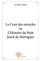 Couverture du livre « La cour des miracles ou l'histoire du Petit Janot de Martigues » de Le Petit Janot aux éditions Edilivre