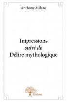 Couverture du livre « Impressions ; délire mythologique » de Anthony Milans aux éditions Edilivre