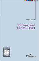 Couverture du livre « Lire Rosie Carpe de Marie Ndiaye » de Francis Imbert aux éditions L'harmattan