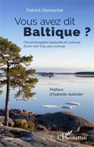 Couverture du livre « Vous avez dit Baltique ? circumnavigation plaisante et curieuse d'une mer trop peu connue » de Patrick Demartial aux éditions L'harmattan