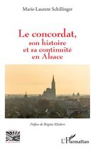 Couverture du livre « Le concordat, son histoire et sa continuite en Alsace » de Marie-Laurent Schillinger aux éditions L'harmattan