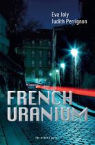 Couverture du livre « French uranium » de Judith Perrignon et Eva Joly aux éditions Arenes