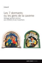 Couverture du livre « Les 7 dormants ou les gens de la caverne - heritage spirituel commun aux chretiens et aux musulmans » de  aux éditions Saint-leger