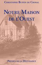 Couverture du livre « Notre maison de l'Ouest » de Christophe Buffin De Chosal aux éditions Presses De La Delivrance