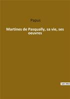 Couverture du livre « Martinès de Pasqually : sa vie ses oeuvres » de Papus aux éditions Culturea