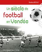 Couverture du livre « Un siècle de football en Vendée » de Matthieu Deniau aux éditions Cvrh