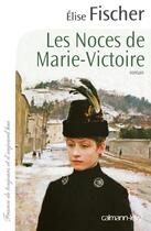 Couverture du livre « Les noces de Marie-Victoire » de Elise Fischer aux éditions Calmann-levy