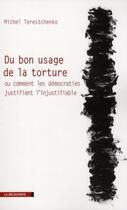 Couverture du livre « Du bon usage de la torture ou comment les démocraties justifient l'injustifiable » de Michel Terestchenko aux éditions La Decouverte