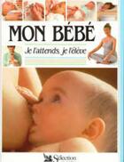 Couverture du livre « Mon bebe, je l'attends, je l'eleve » de Elizabeth Fenwick aux éditions Selection Du Reader's Digest