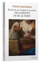 Couverture du livre « Recherche sur l'origine de nos idées de la beauté et de la vertu » de Francis Hutcheson aux éditions Vrin