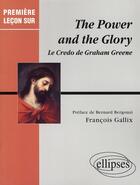 Couverture du livre « The power and the glory ; le credo de graham greene » de Gallix aux éditions Ellipses