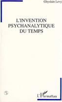 Couverture du livre « L'invention psychanalytique du temps » de Ghyslain Levy aux éditions L'harmattan