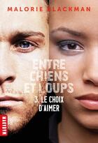 Couverture du livre « Entre chiens et loups Tome 3 : le choix d'aimer » de Malorie Blackman aux éditions Editions Milan