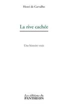 Couverture du livre « La rive cachée ; une histoire vraie » de Henri De Carvalho aux éditions Du Pantheon