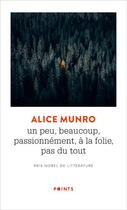 Couverture du livre « Un peu, beaucoup, passionnément, à la folie, pas du tout » de Alice Munro aux éditions Points