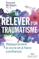 Couverture du livre « Se relever d'un traumatisme » de Pascale Brillon aux éditions Quebec Livres