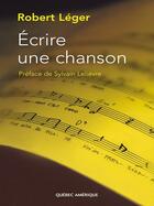 Couverture du livre « Ecrire une chanson » de Robert Leger aux éditions Quebec Amerique